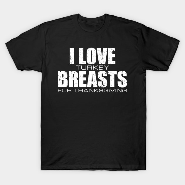 'I love Turkey Breasts' Funny Thanksgiving  Turkey T-Shirt by ourwackyhome